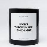 I Don't Throw Shade I Shed Light