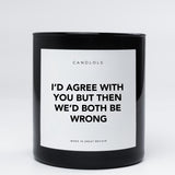 I'd Agree With You But Then We'd Both Be Wrong