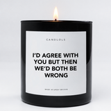 I'd Agree With You But Then We'd Both Be Wrong