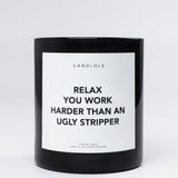 Relax, You Work Harder Than An Ugly Stripper